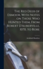 The red Deer of Exmoor, With Notes on Those who Hunted Them, From Robert D'Auberville, 1070, to Robe - Book