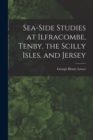 Sea-Side Studies at Ilfracombe, Tenby, the Scilly Isles, and Jersey - Book