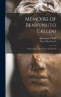 Memoirs of Benvenuto Cellini : A Florentine Artist; Written By Himself - Book
