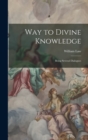 Way to Divine Knowledge : Being Several Dialogues - Book