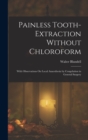 Painless Tooth-Extraction Without Chloroform : With Observations On Local Anaesthesia by Congelation in General Surgery - Book