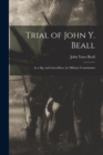 Trial of John Y. Beall : As a Spy and Guerrillero, by Military Commission - Book