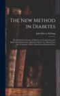 The New Method in Diabetes : The Practical Treatment of Diabetes As Conducted at the Battle Creek Sanitarium, Adapted to Home Use, Based Upon the Treatment of More Than Eleven Hundred Cases - Book
