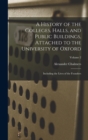 A History of the Colleges, Halls, and Public Buildings, Attached to the University of Oxford : Including the Lives of the Founders; Volume 2 - Book
