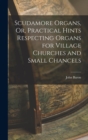 Scudamore Organs, Or, Practical Hints Respecting Organs for Village Churches and Small Chancels - Book