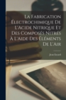 La Fabrication Electrochimique De L'Acide Nitrique Et Des Composes Nitres A L'Aide Des Elements De L'Air - Book