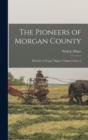The Pioneers of Morgan County : Memoirs of Noah J. Major, Volume 5, issue 5 - Book