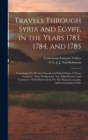 Travels Through Syria and Egypt, in the Years 1783, 1784, and 1785 : Containing The Present Natural and Political State of Those Countries, Their Productions, Arts, Manufactures, and Commerce; With Ob - Book