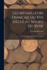 Les Medailleurs Francais Du Xve Siecle Au Milieu Du Xviie : Catalogue Des Medailles Et Des Jetons - Book