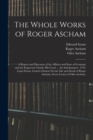 The Whole Works of Roger Ascham : A Report and Discourse of the Affaires and State of Germany and the Emperour Charles His Court ... the Scholemaster. 1570. Latin Poems. Grant's Oration On the Life an - Book
