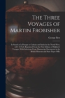 The Three Voyages of Martin Frobisher : In Search of a Passage to Cathaia and India by the North-West, A.D. 1576-8, Reprinted From the First Edition of Hakluyt's Voyages, With Selections From Manuscri - Book