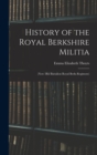 History of the Royal Berkshire Militia : (Now 3Rd Battalion Royal Berks Regiment) - Book