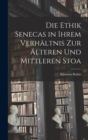 Die Ethik Senecas in Ihrem Verhaltnis Zur Alteren Und Mittleren Stoa - Book