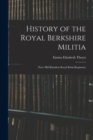 History of the Royal Berkshire Militia : (Now 3Rd Battalion Royal Berks Regiment) - Book