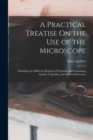 A Practical Treatise On the Use of the Microscope : Including the Different Methods of Preparing and Examining Animal, Vegetable, and Mineral Structures - Book