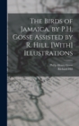 The Birds of Jamaica, by P.H. Gosse Assisted by R. Hill. [With] Illustrations - Book