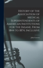 History of the Association of Medical Superintendents of American Institutions for the Insane, From 1844 to 1874, Inclusive - Book