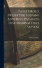 Pavli Orosii Presbyteri Hispani Adversvs Paganos Historiarvm Libri Septem - Book