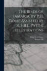 The Birds of Jamaica, by P.H. Gosse Assisted by R. Hill. [With] Illustrations - Book