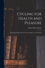 Cycling for Health and Pleasure : An Indispensable Guide to the Successful Use of the Wheel - Book