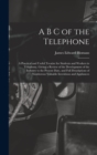 A B C of the Telephone : A Practical and Useful Treatise for Students and Workers in Telephony, Giving a Review of the Development of the Industry to the Present Date, and Full Descriptions of Numbero - Book