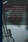 History of the Association of Medical Superintendents of American Institutions for the Insane, From 1844 to 1874, Inclusive - Book