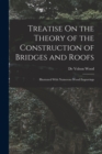 Treatise On the Theory of the Construction of Bridges and Roofs : Illustrated With Numerous Wood Engravings - Book
