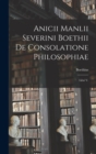 Anicii Manlii Severini Boethii De Consolatione Philosophiae : Libri V. - Book