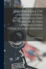 Caeremoniale Fur Priester, Leviten, Ministranten, Und Sanger Zu Den Gewohnlichen Liturgischen Diensten - Book