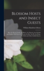 Blossom Hosts and Insect Guests : How the Heath Family, the Bluets, the Figworts, the Orchids and Similar Wild Flowers Welcome the Bee, the Fly, the Wasp, the Moth and Other Faithful Insects - Book