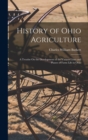 History of Ohio Agriculture : A Treatise On the Development of the Various Lines and Phases of Farm Life in Ohio - Book