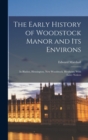 The Early History of Woodstock Manor and Its Environs : In Bladon, Hensington, New Woodstock, Blenheim; With Later Notices - Book