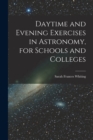 Daytime and Evening Exercises in Astronomy, for Schools and Colleges - Book