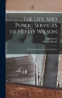 The Life and Public Services of Henry Wilson : Late Vice-President of the United States - Book