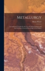 Metallurgy : A Condensed Treatise for the Use of College Students and Any Desiring a General Knowledge of the Subject - Book