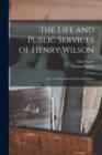The Life and Public Services of Henry Wilson : Late Vice-President of the United States - Book