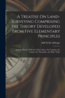 A Treatise On Land-Surveying Comprising the Theory Developed From Five Elementary Principles; and the Practice With the Chain Alone, the Compass, the Transit, the Theodolite, the Plane Table - Book