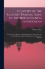 A History of the Military Transactions of the British Nation in Indostan : From the Year Mdccxlv. to Which Is Prefixed a Dissertation On the Establishments Made by Mahomedan Conquerors in Indostan - Book