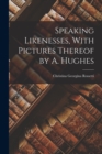Speaking Likenesses, With Pictures Thereof by A. Hughes - Book