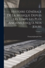 Histoire Generale De La Musique Depuis Les Temps Les Plus Anciens Jusqu'a Nos Jours; Volume 1 - Book