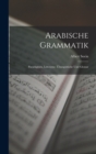 Arabische Grammatik : Paradigmen, Litteratur, Ubungsstucke Und Glossar - Book