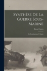 Synthese De La Guerre Sous-Marine : De Pontchartrain A Tirpitz - Book