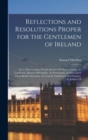 Reflections and Resolutions Proper for the Gentlemen of Ireland : As to Their Conduct for the Service Of Their Country, As Landlords, Masters Of Families, As Protestants, As Descended From British Anc - Book