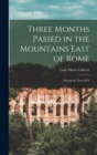 Three Months Passed in the Mountains East of Rome : During the Year 1819 - Book