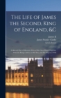 The Life of James the Second, King of England, &c : Collected Out of Memoirs Writ of His Own Hand. Together With the King's Advice to His Son, and His Majesty's Will - Book