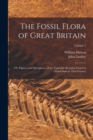 The Fossil Flora of Great Britain : Or, Figures and Descriptions of the Vegetable Remains Found in a Fossil State in This Country; Volume 2 - Book