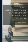 Briefe Alexander's Von Humboldt an Seinen Bruder Wilhelm - Book