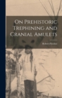 On Prehistoric Trephining and Cranial Amulets - Book