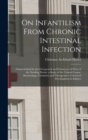 On Infantilism From Chronic Intestinal Infection : Characterized by the Overgrowth and Persistence of Flora of the Nursling Period. a Study of the Clinical Course, Bacteriology, Chemistry and Therapeu - Book