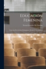 Educacion Femenina : Coleccion De Articulos Pedagogicos, Morales Y Sociologicos - Book